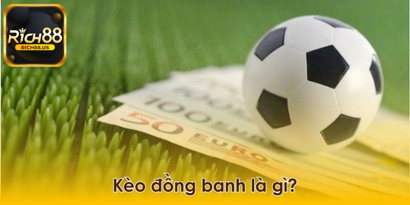 Kèo đồng banh là gì?