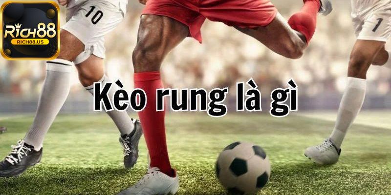 Kèo rung là gì?